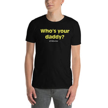 Load image into Gallery viewer, Short-Sleeve Unisex T-Shirt Who&#39;s your daddy
